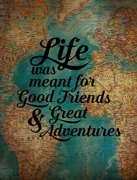 Life Was Meant for Good Friends and Great Adventures Print
