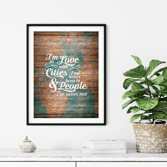 I'm in Love with Cities I've Never been to and People I've Never Met Art Print