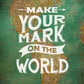 Make Your Mark on the World Print